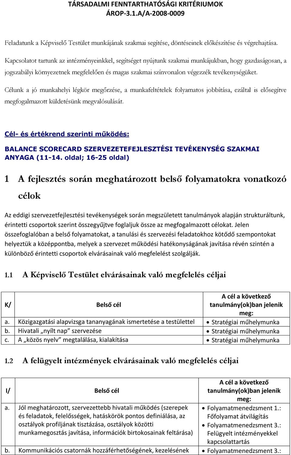 Célunk a jó munkahelyi légkör megőrzése, a munkafeltételek folyamatos jobbítása, ezáltal is elősegítve megfogalmazott küldetésünk megvalósulását.