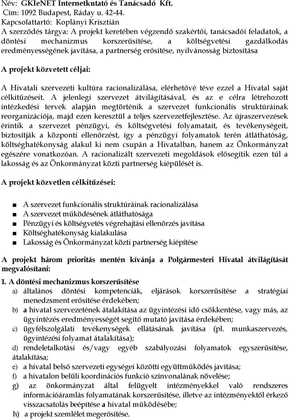 eredményességének javítása, a partnerség erősítése, nyilvánosság biztosítása A projekt közvetett céljai: A Hivatali szervezeti kultúra racionalizálása, elérhetővé téve ezzel a Hivatal saját