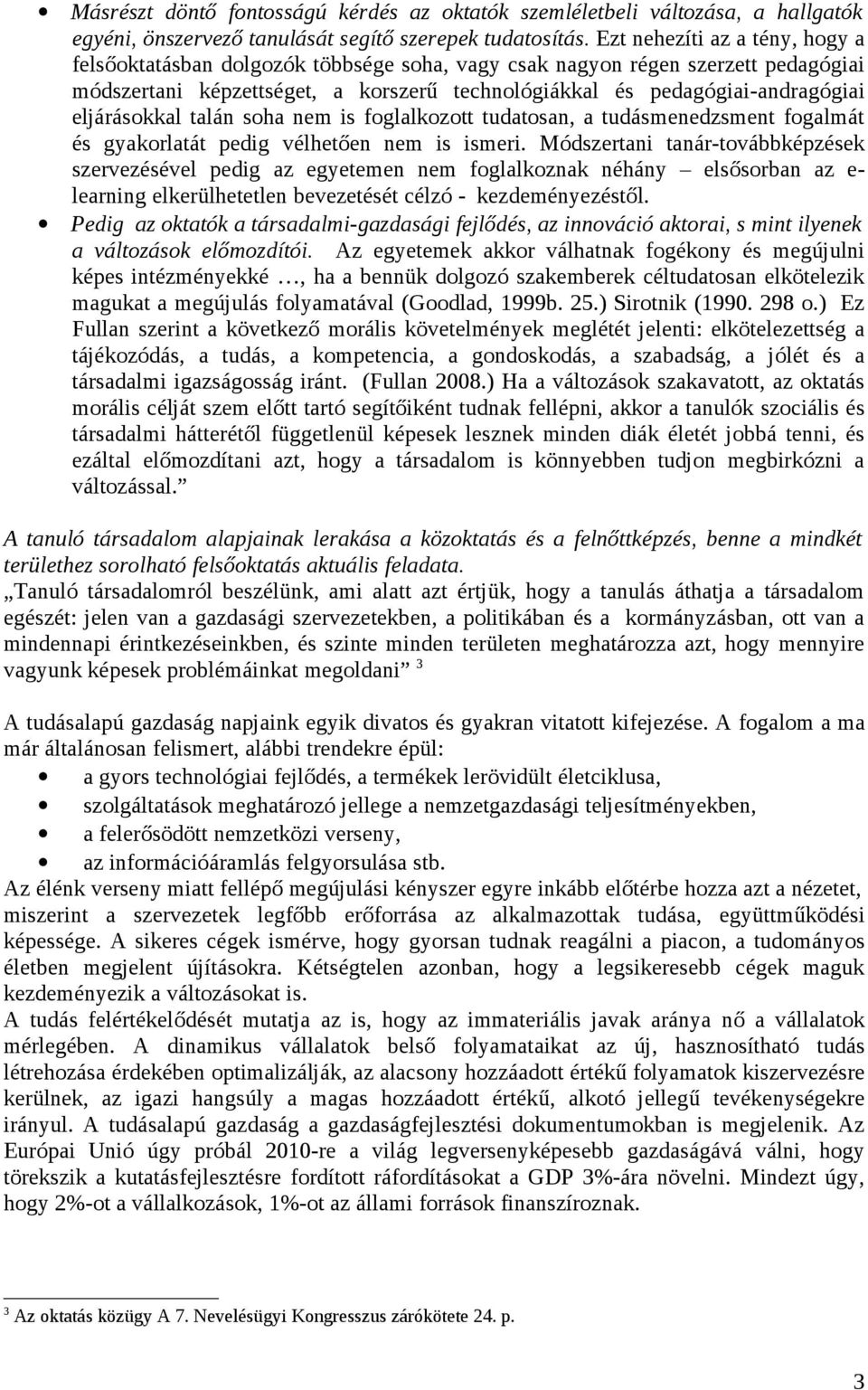 eljárásokkal talán soha nem is foglalkozott tudatosan, a tudásmenedzsment fogalmát és gyakorlatát pedig vélhetően nem is ismeri.