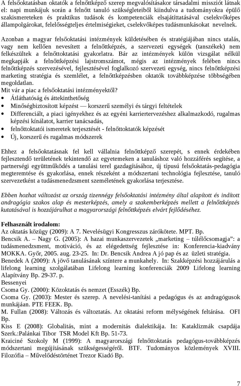 Azonban a magyar felsőoktatási intézmények küldetésében és stratégiájában nincs utalás, vagy nem kellően nevesített a felnőttképzés, a szervezeti egységek (tanszékek) nem felkészültek a