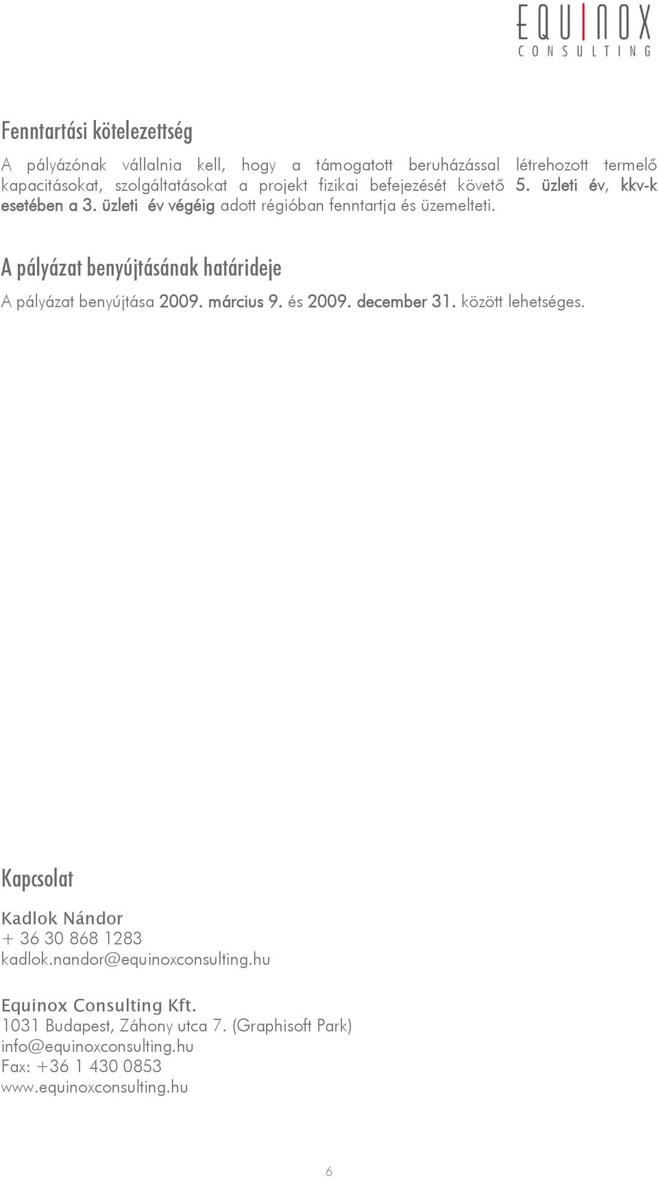 A pályázat benyújtásának határideje A pályázat benyújtása 2009. március 9. és 2009. december 31. között lehetséges.