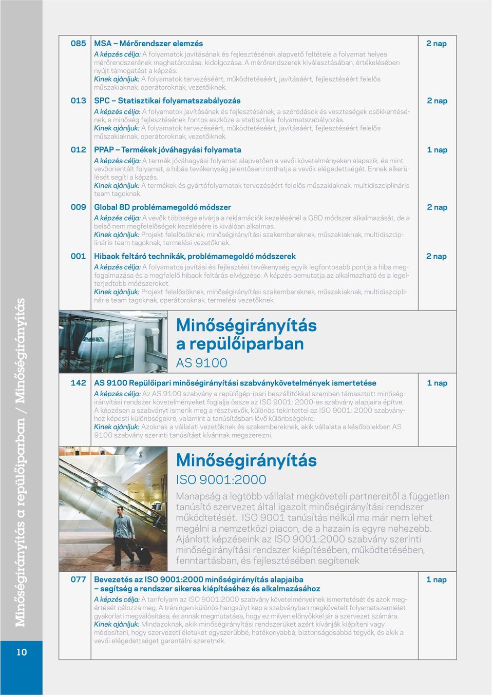 Kinek ajánljuk: A folyamatok tervezéséért, mûködtetéséért, javításáért, fejlesztéséért felelôs mûszakiaknak, operátoroknak, vezetôiknek.