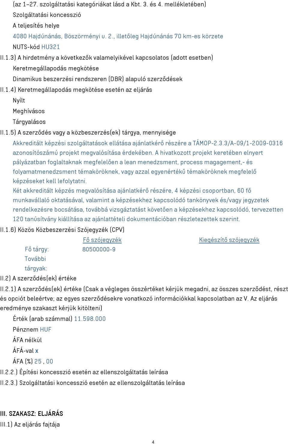 1.5) A szerződés vagy a közbeszerzés(ek) tárgya, mennyisége Akkreditált képzési szolgáltatások ellátása ajánlatkérő részére a TÁMOP-2.3.