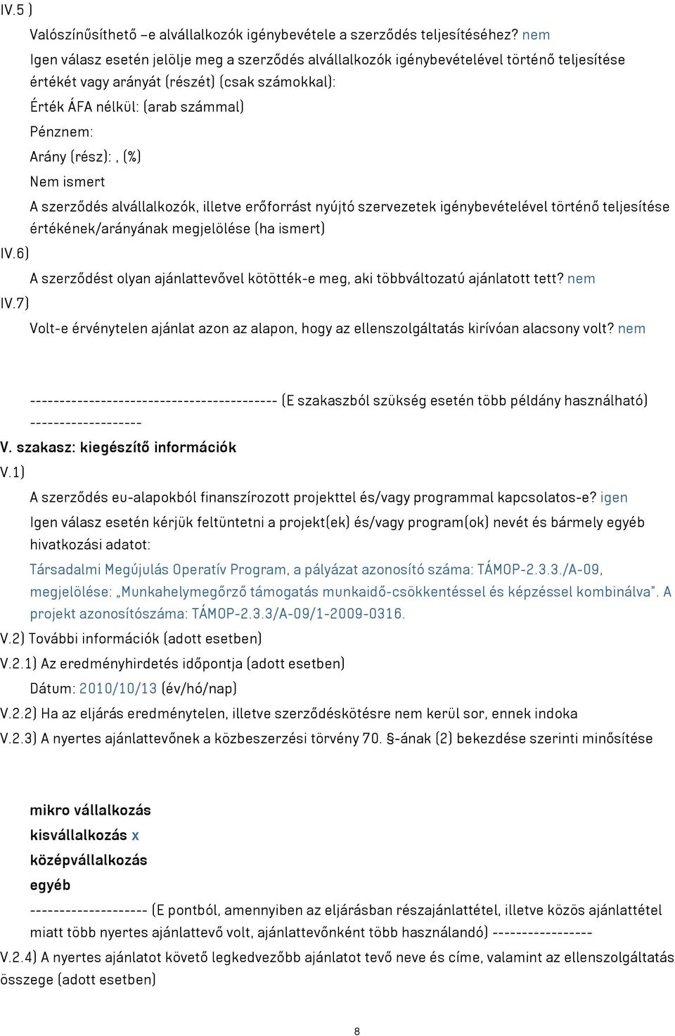 (rész):, (%) Nem ismert A szerződés alvállalkozók, illetve erőforrást nyújtó szervezetek igénybevételével történő teljesítése értékének/arányának megjelölése (ha ismert) IV.