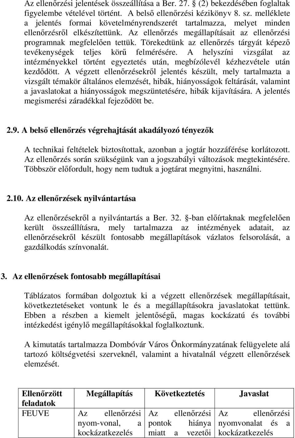 Törekedtünk az ellenőrzés tárgyát képező tevékenységek teljes körű felmérésére. A helyszíni vizsgálat az intézményekkel történt egyeztetés után, megbízólevél kézhezvétele után kezdődött.