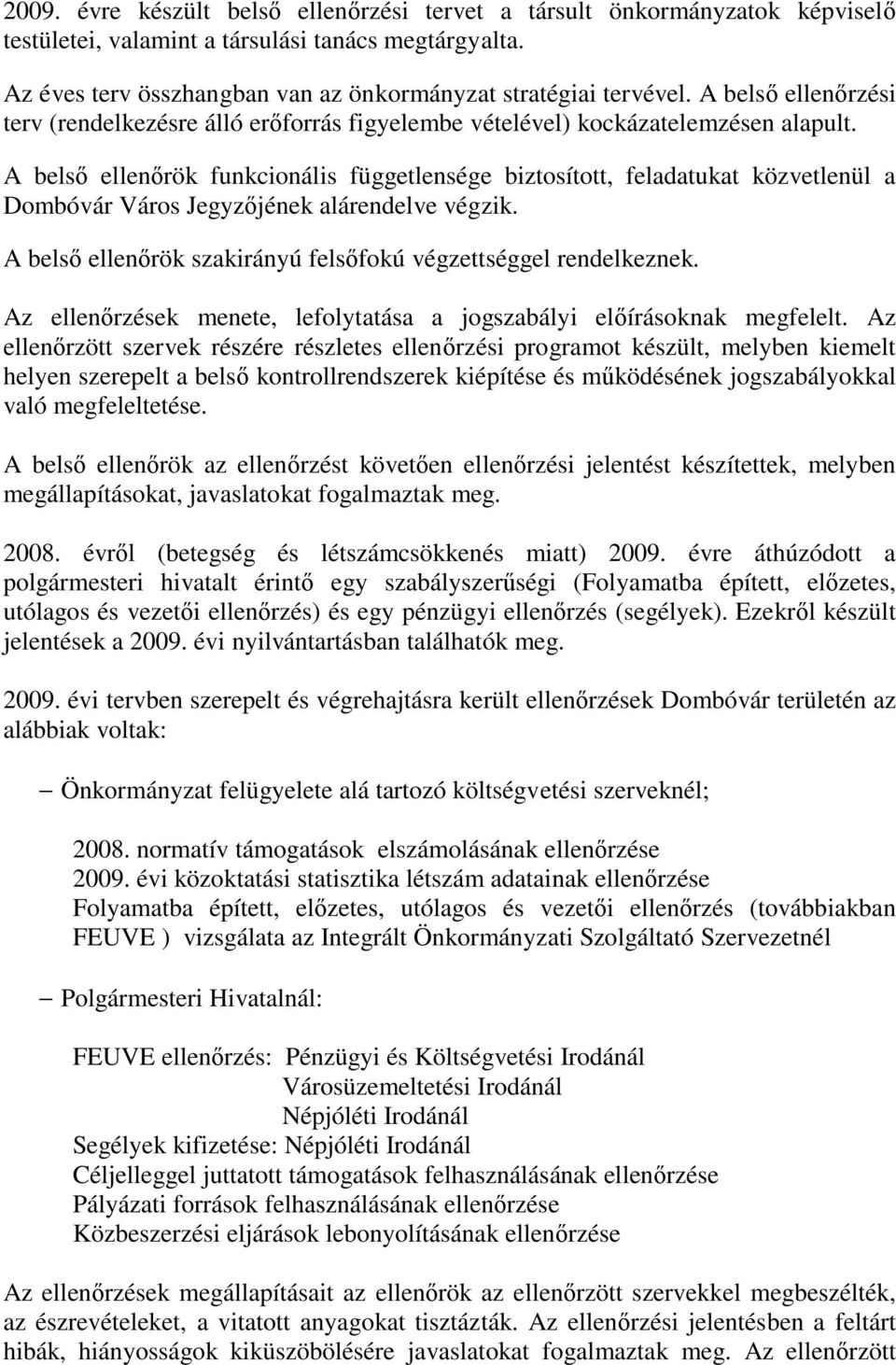 A belső ellenőrök funkcionális függetlensége biztosított, feladatukat közvetlenül a Dombóvár Város Jegyzőjének alárendelve végzik. A belső ellenőrök szakirányú felsőfokú végzettséggel rendelkeznek.