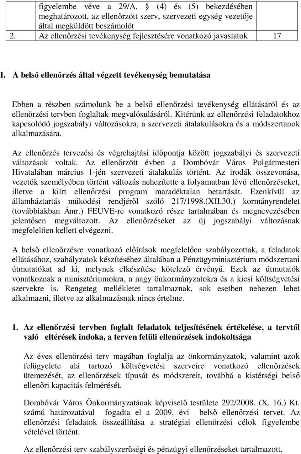 A belső ellenőrzés által végzett tevékenység bemutatása Ebben a részben számolunk be a belső ellenőrzési tevékenység ellátásáról és az ellenőrzési tervben foglaltak megvalósulásáról.