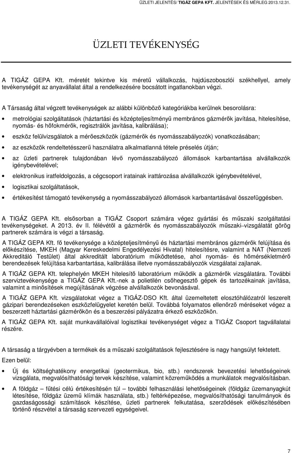 A Társaság által végzett tevékenységek az alábbi különböző kategóriákba kerülnek besorolásra: metrológiai szolgáltatások (háztartási és középteljesítményű membrános gázmérők javítása, hitelesítése,