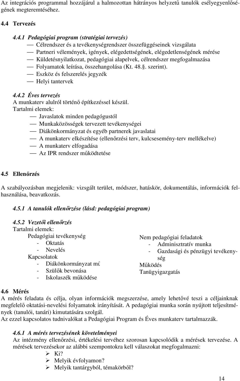 Küldetésnyilatkozat, pedagógiai alapelvek, célrendszer megfogalmazása Folyamatok leírása, összehangolása (Kt. 48.. szerint). Eszköz és felszerelés jegyzék Helyi tantervek 4.4.2 Éves tervezés A munkaterv alulról történı építkezéssel készül.