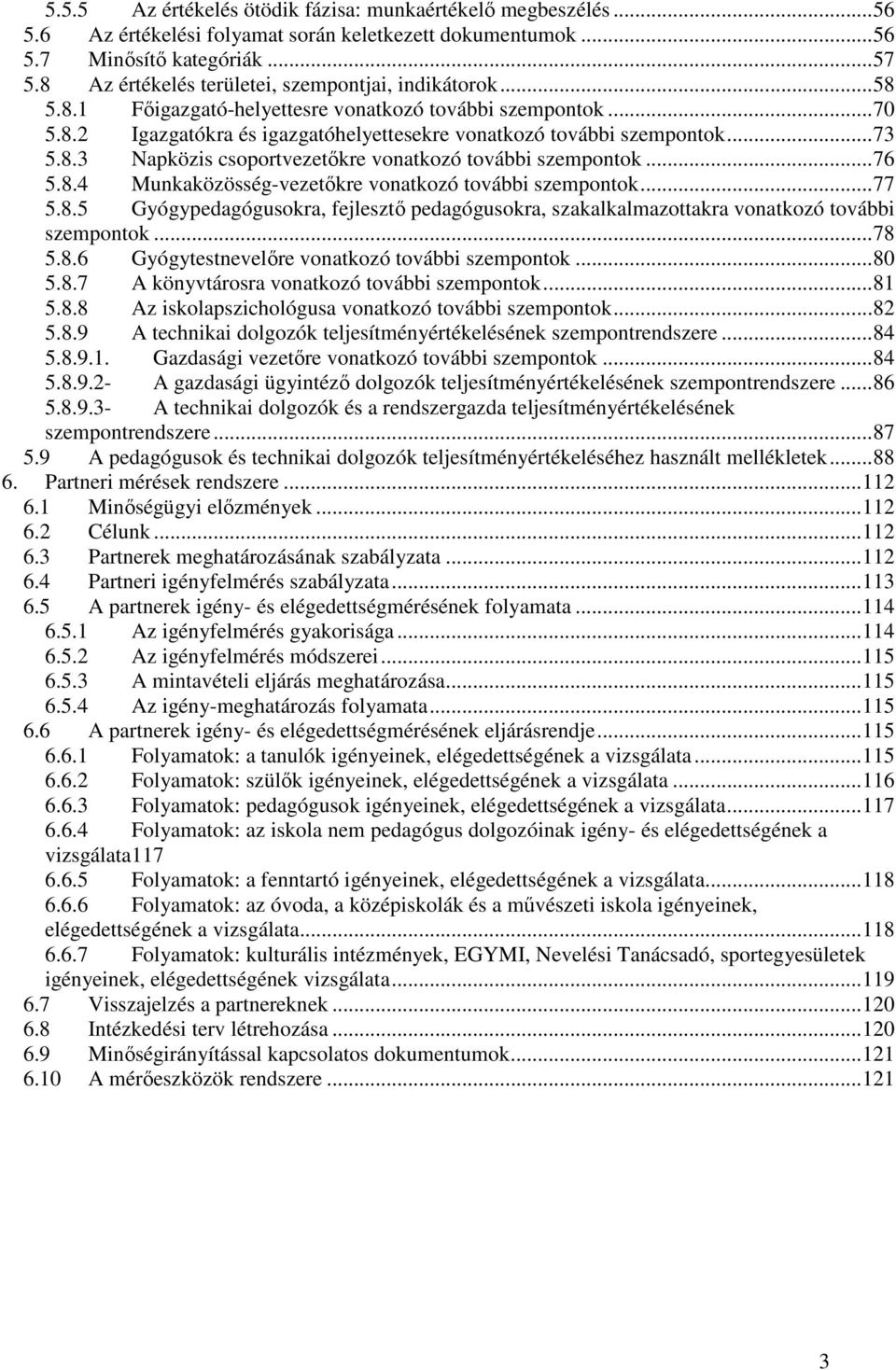 ..76 5.8.4 Munkaközösség-vezetıkre vonatkozó további szempontok...77 5.8.5 Gyógypedagógusokra, fejlesztı pedagógusokra, szakalkalmazottakra vonatkozó további szempontok...78 5.8.6 Gyógytestnevelıre vonatkozó további szempontok.