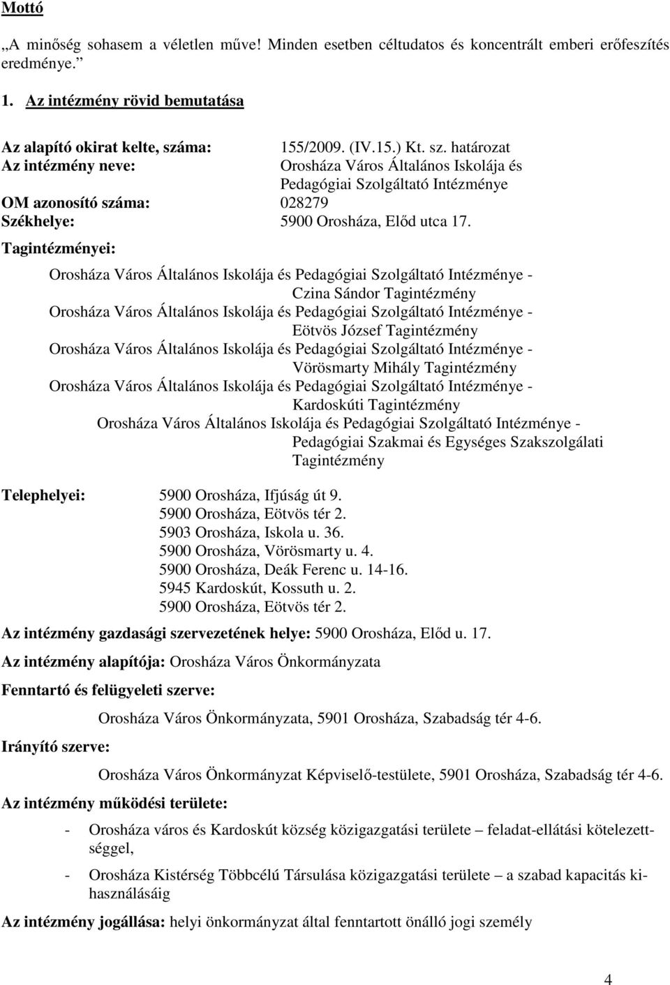 ma: Az intézmény neve: 155/2009. (IV.15.) Kt. sz. határozat Orosháza Város Általános Iskolája és Pedagógiai Szolgáltató Intézménye OM azonosító száma: 028279 Székhelye: 5900 Orosháza, Elıd utca 17.