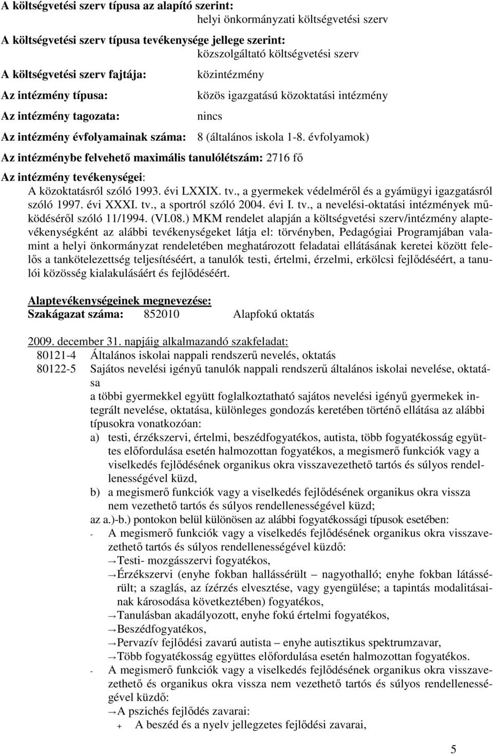 évfolyamok) Az intézménybe felvehetı maximális tanulólétszám: 2716 fı Az intézmény tevékenységei: A közoktatásról szóló 1993. évi LXXIX. tv.