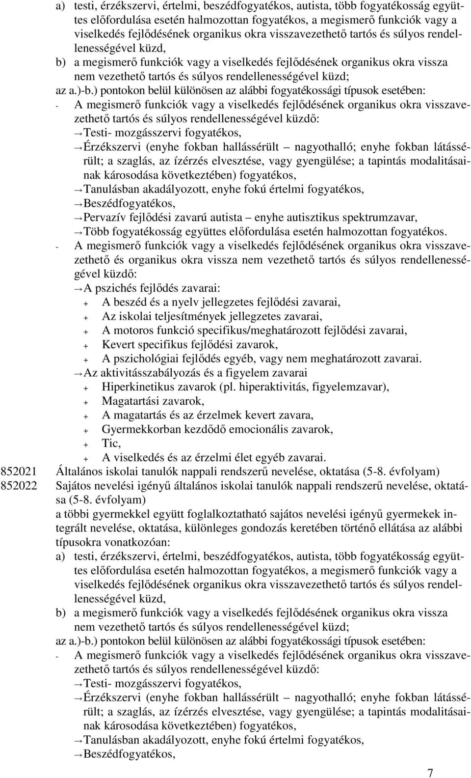 ) pontokon belül különösen az alábbi fogyatékossági típusok esetében: - A megismerı funkciók vagy a viselkedés fejlıdésének organikus okra visszavezethetı tartós és súlyos rendellenességével küzdı: