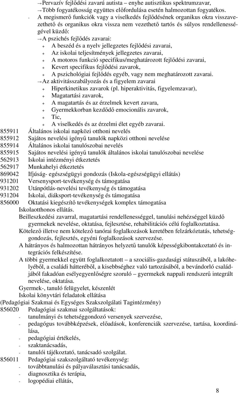 beszéd és a nyelv jellegzetes fejlıdési zavarai, + Az iskolai teljesítmények jellegzetes zavarai, + A motoros funkció specifikus/meghatározott fejlıdési zavarai, + Kevert specifikus fejlıdési