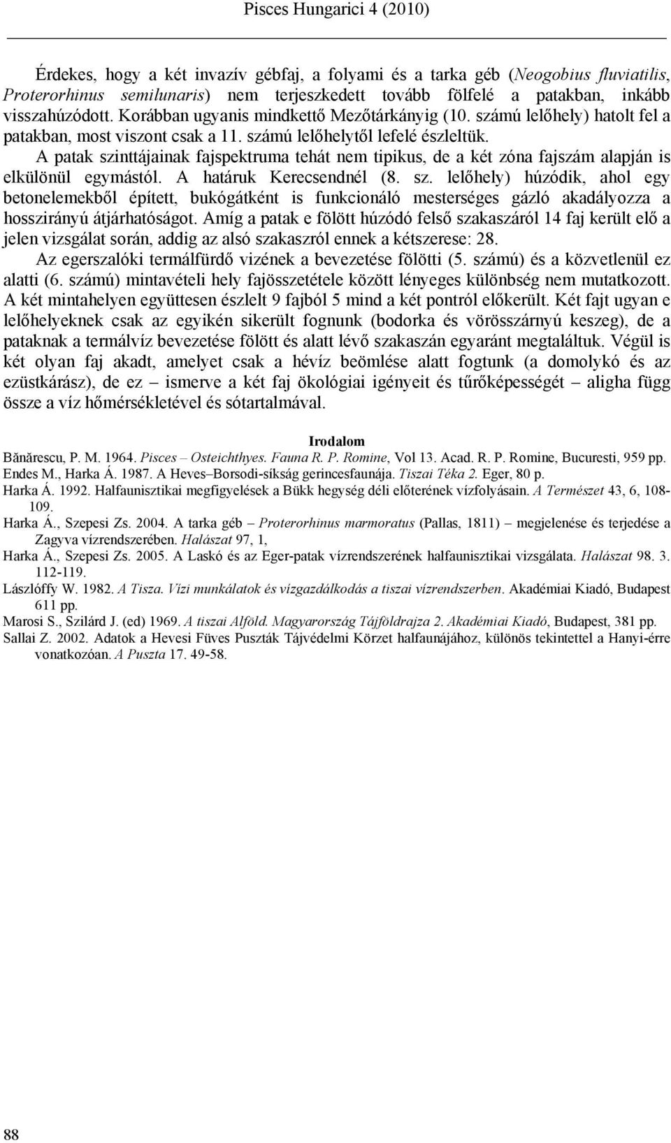 A patak szinttájainak fajspektruma tehát nem tipikus, de a két zóna fajszám alapján is elkülönül egymástól. A határuk Kerecsendnél (8. sz. lelőhely) húzódik, ahol egy betonelemekből épített, bukógátként is funkcionáló mesterséges gázló akadályozza a hosszirányú átjárhatóságot.