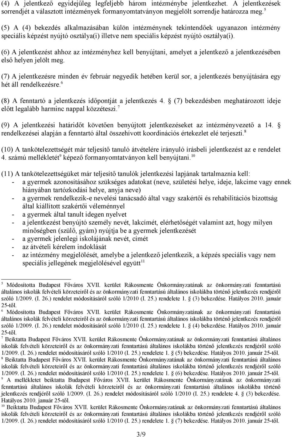 (6) A jelentkezést ahhoz az intézményhez kell benyújtani, amelyet a jelentkező a jelentkezésében első helyen jelölt meg.