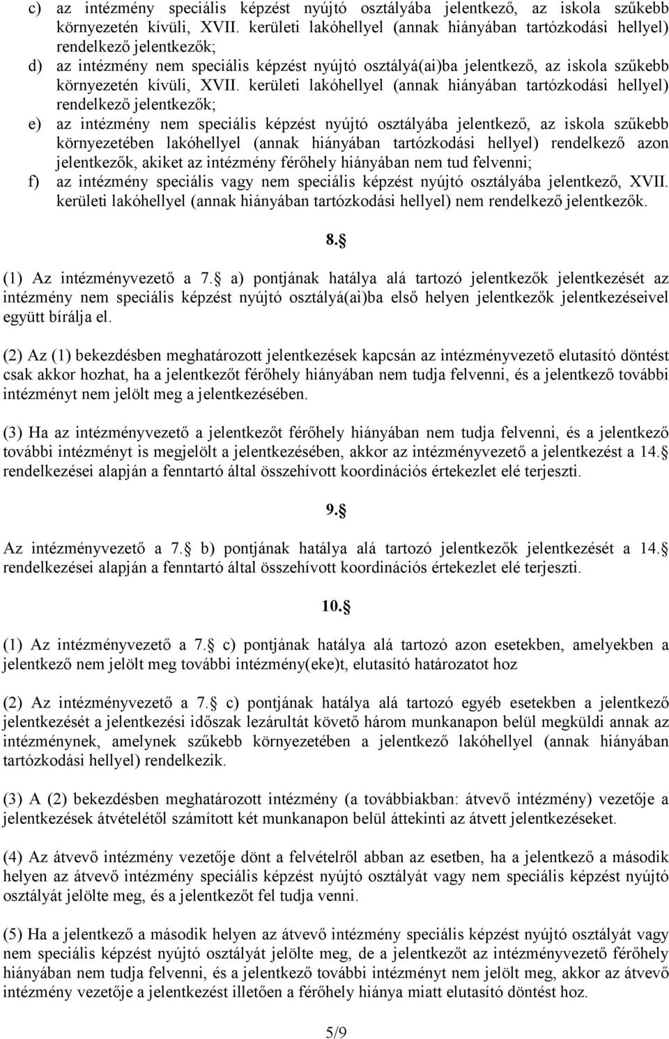 kerületi lakóhellyel (annak hiányában tartózkodási hellyel) rendelkező jelentkezők; e) az intézmény nem speciális képzést nyújtó osztályába jelentkező, az iskola szűkebb környezetében lakóhellyel