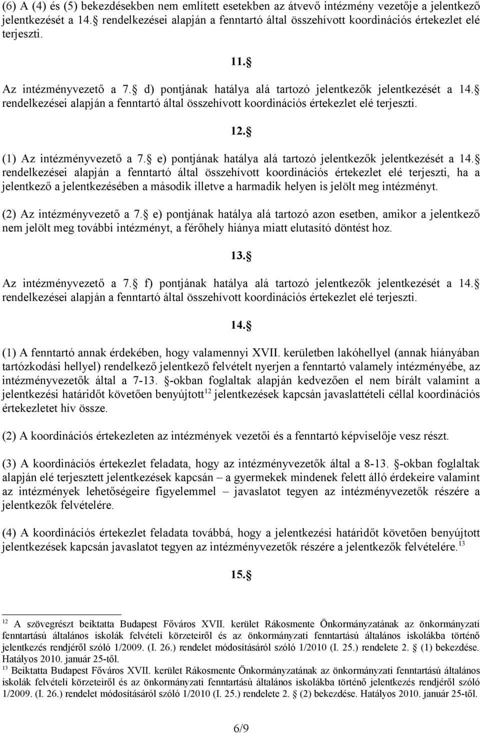 rendelkezései alapján a fenntartó által összehívott koordinációs értekezlet elé terjeszti. 12. (1) Az intézményvezető a 7. e) pontjának hatálya alá tartozó jelentkezők jelentkezését a 14.