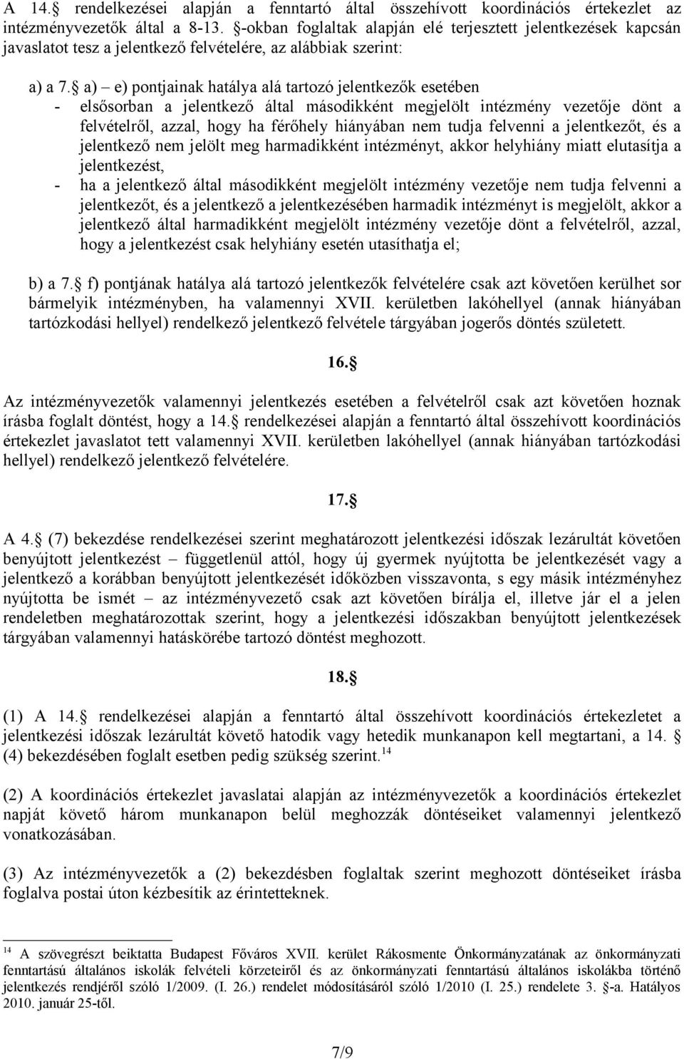 a) e) pontjainak hatálya alá tartozó jelentkezők esetében - elsősorban a jelentkező által másodikként megjelölt intézmény vezetője dönt a felvételről, azzal, hogy ha férőhely hiányában nem tudja