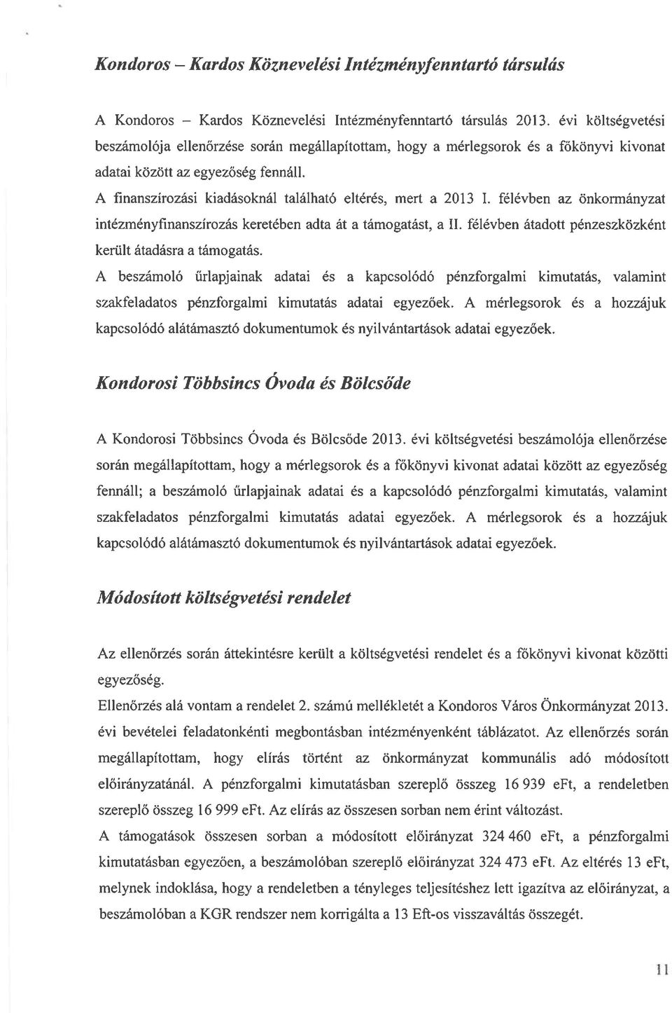 A finanszírozási kiadásoknál található eltérés, mert a 2013 I. félévben az önkormányzat intézményfinanszírozás keretében adta át a támogatást, a II.