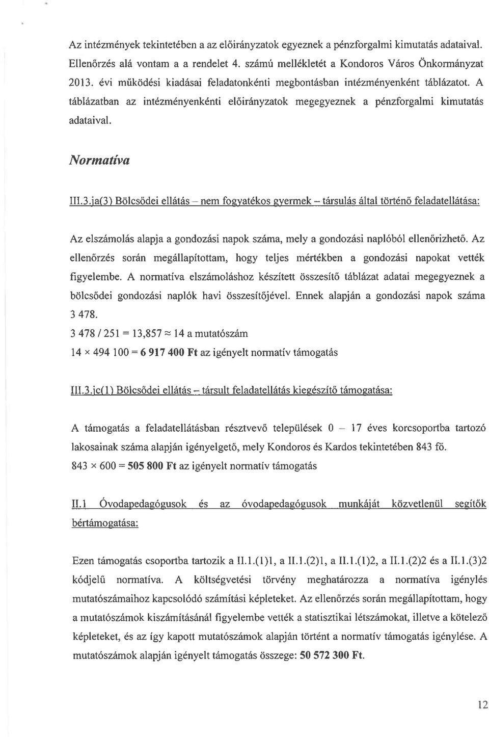 ja(3) Bölcsődei ellátás nem fo2vatékos Ryermek társulás által történő feladatellátása: Az elszámolás alapja a gondozási napok száma, mely a gondozási naplóból ellenőrizhető.