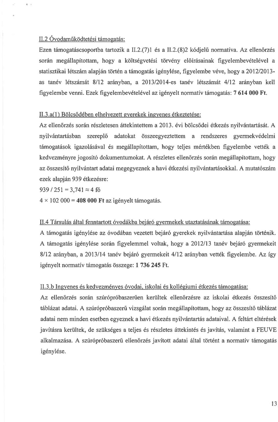 tanév létszámát 8/12 arányban, a 2013/2014-es tanév létszámát 4/12 arányban kell figyelembe venni. Ezek figyelembevételével az igényelt normatív támogatás: 7 614 000 Ft. II.3.a(1) Bölcsődében elhelyezett gyerekek ingyenes étkeztetése: Az ellenőrzés során részletesen áttekintettem a 2013.