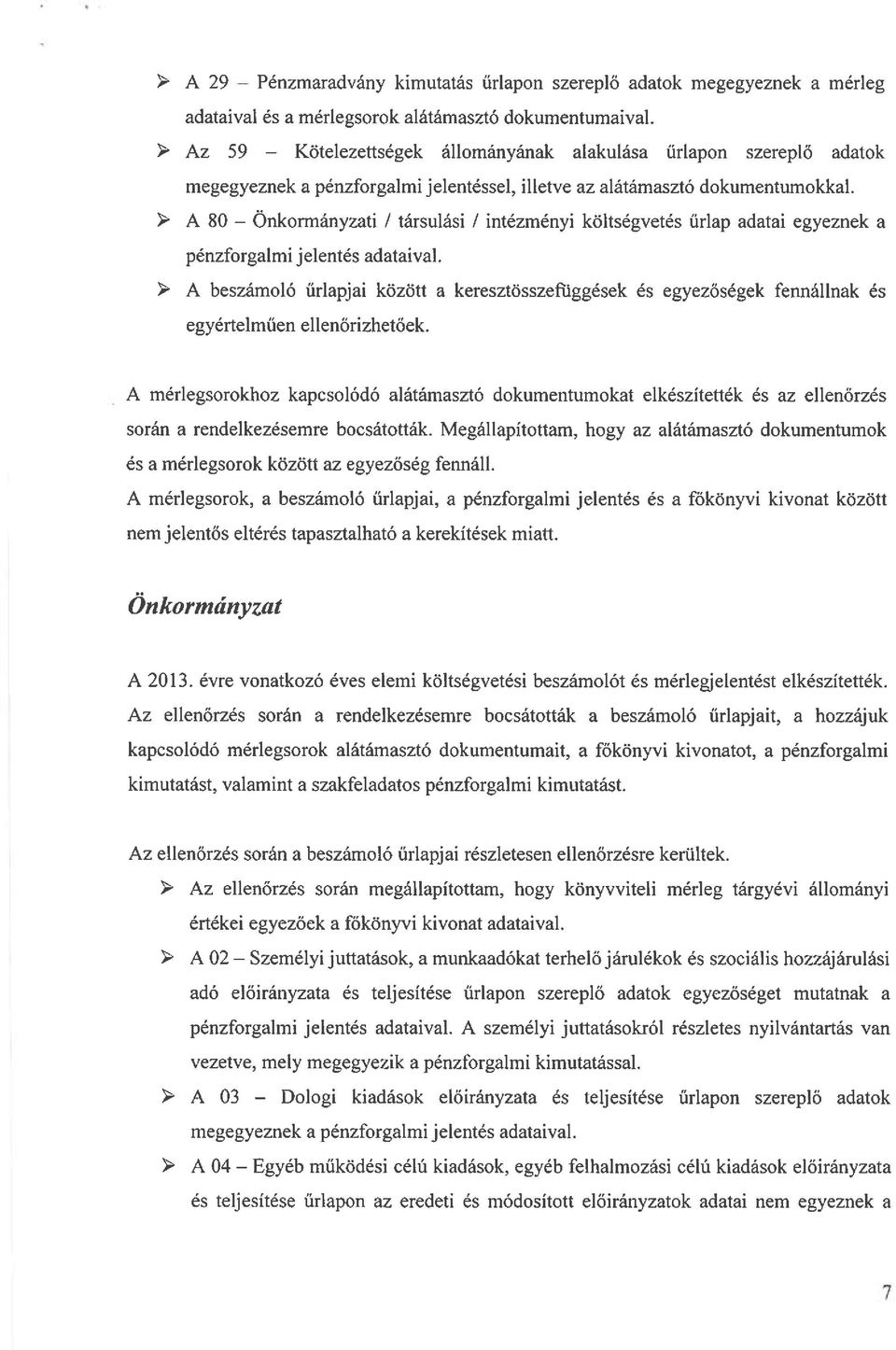 ) A 80 Önkormányzati / társulási I intézményi költségvetés űrlap adatai egyeznek a ) A beszámoló űrlapjai között a keresztösszemggések és egyezőségek fennállnak és egyértelműen ellenőrizhetőek.