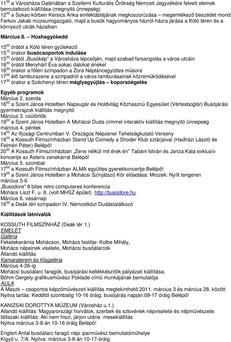 Húshagyókedd 15 00 órától a Kóló téren gyülekező 15 15 órakor busócsoportok indulása 15 30 órától Busókép a Városháza lépcsőjén, majd szabad farsangolás a város utcáin 16 00 órától Menyhárt Éva sokac