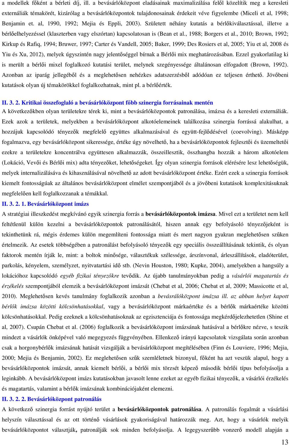 Benjamin et. al, 1990, 1992; Mejia és Eppli, 2003). Született néhány kutatás a bérlőkiválasztással, illetve a bérlőelhelyezéssel (klaszterben vagy elszórtan) kapcsolatosan is (Bean et al.