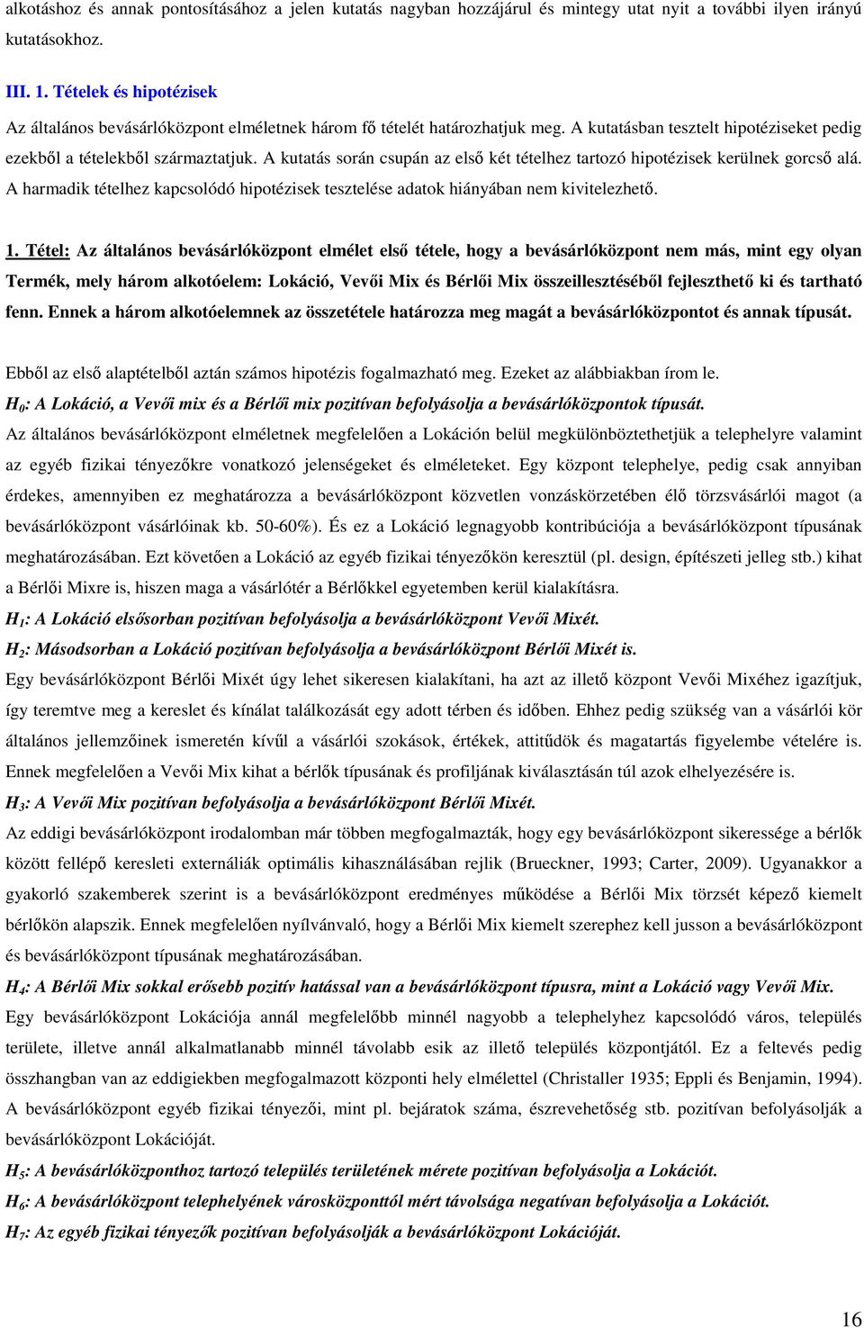 A kutatás során csupán az első két tételhez tartozó hipotézisek kerülnek gorcső alá. A harmadik tételhez kapcsolódó hipotézisek tesztelése adatok hiányában nem kivitelezhető. 1.