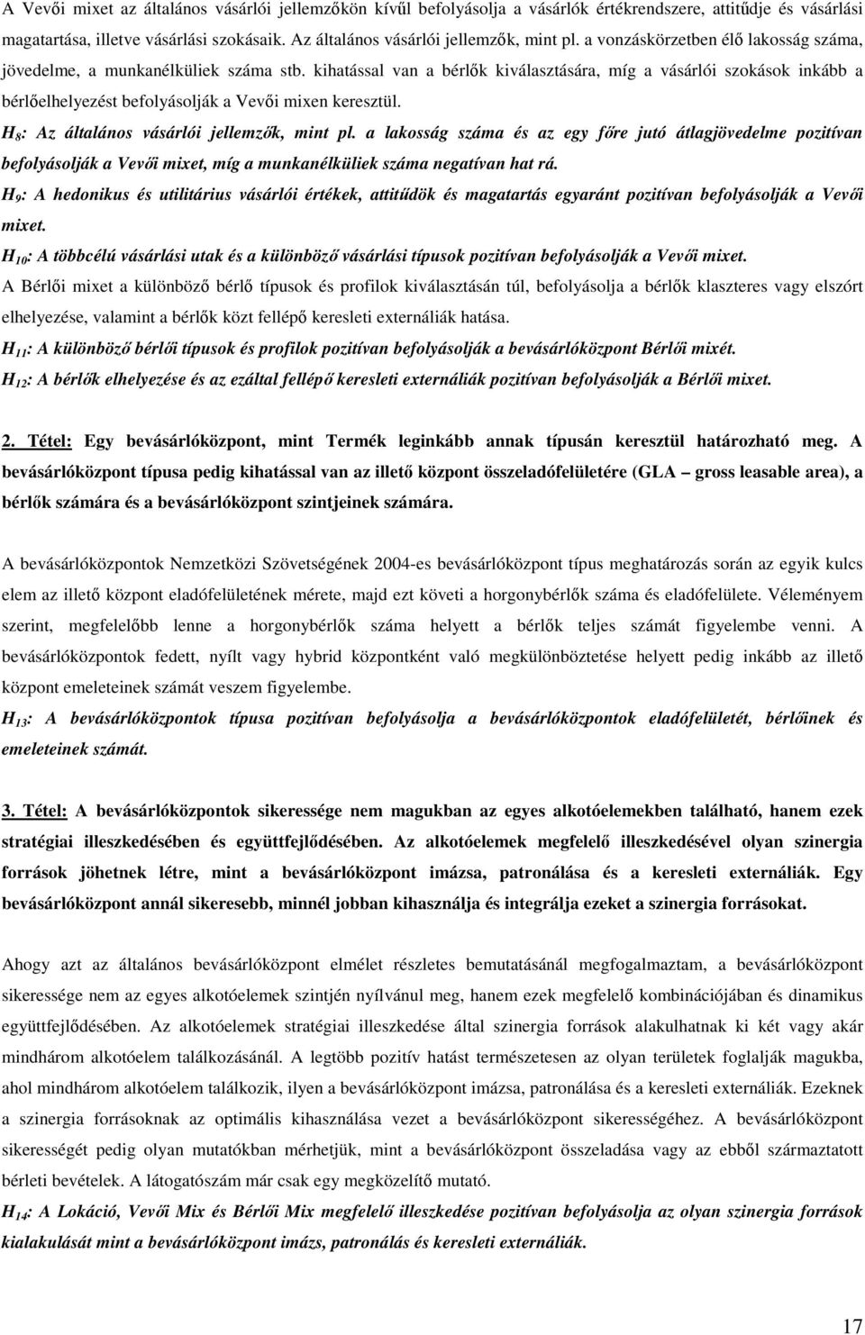 kihatással van a bérlők kiválasztására, míg a vásárlói szokások inkább a bérlőelhelyezést befolyásolják a Vevői mixen keresztül. H 8 : Az általános vásárlói jellemzők, mint pl.