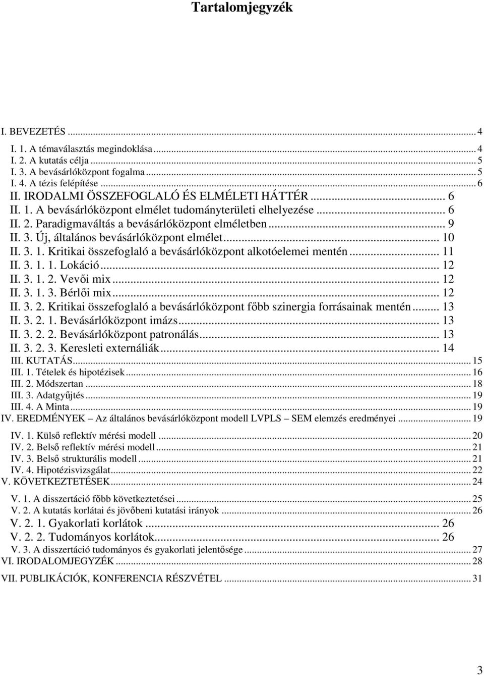 Új, általános bevásárlóközpont elmélet... 10 II. 3. 1. Kritikai összefoglaló a bevásárlóközpont alkotóelemei mentén... 11 II. 3. 1. 1. Lokáció... 12 II. 3. 1. 2. Vevői mix... 12 II. 3. 1. 3. Bérlői mix.