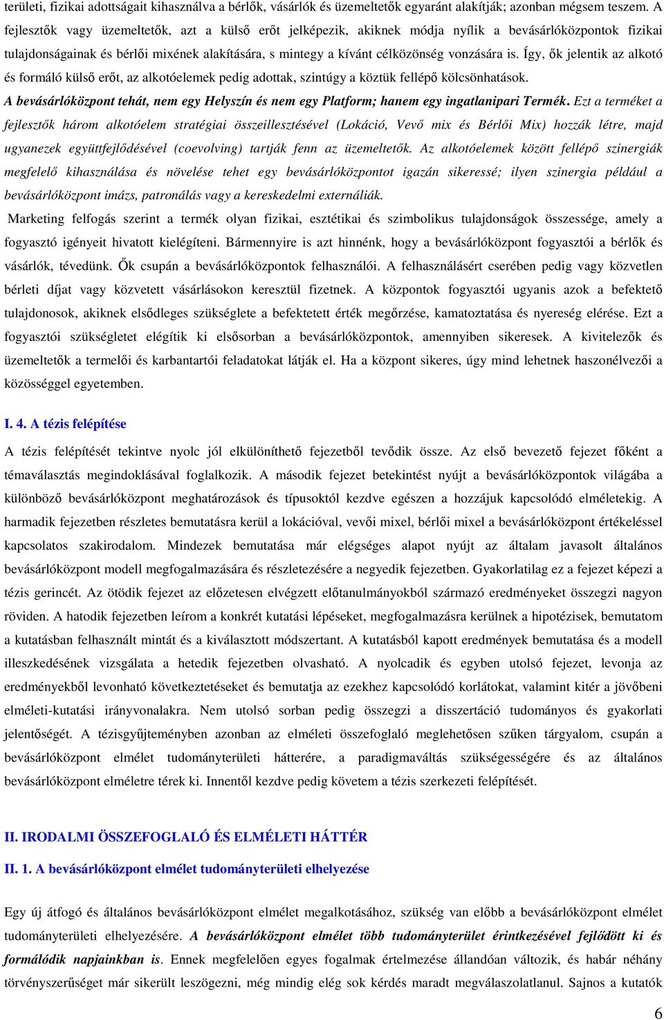 is. Így, ők jelentik az alkotó és formáló külső erőt, az alkotóelemek pedig adottak, szintúgy a köztük fellépő kölcsönhatások.