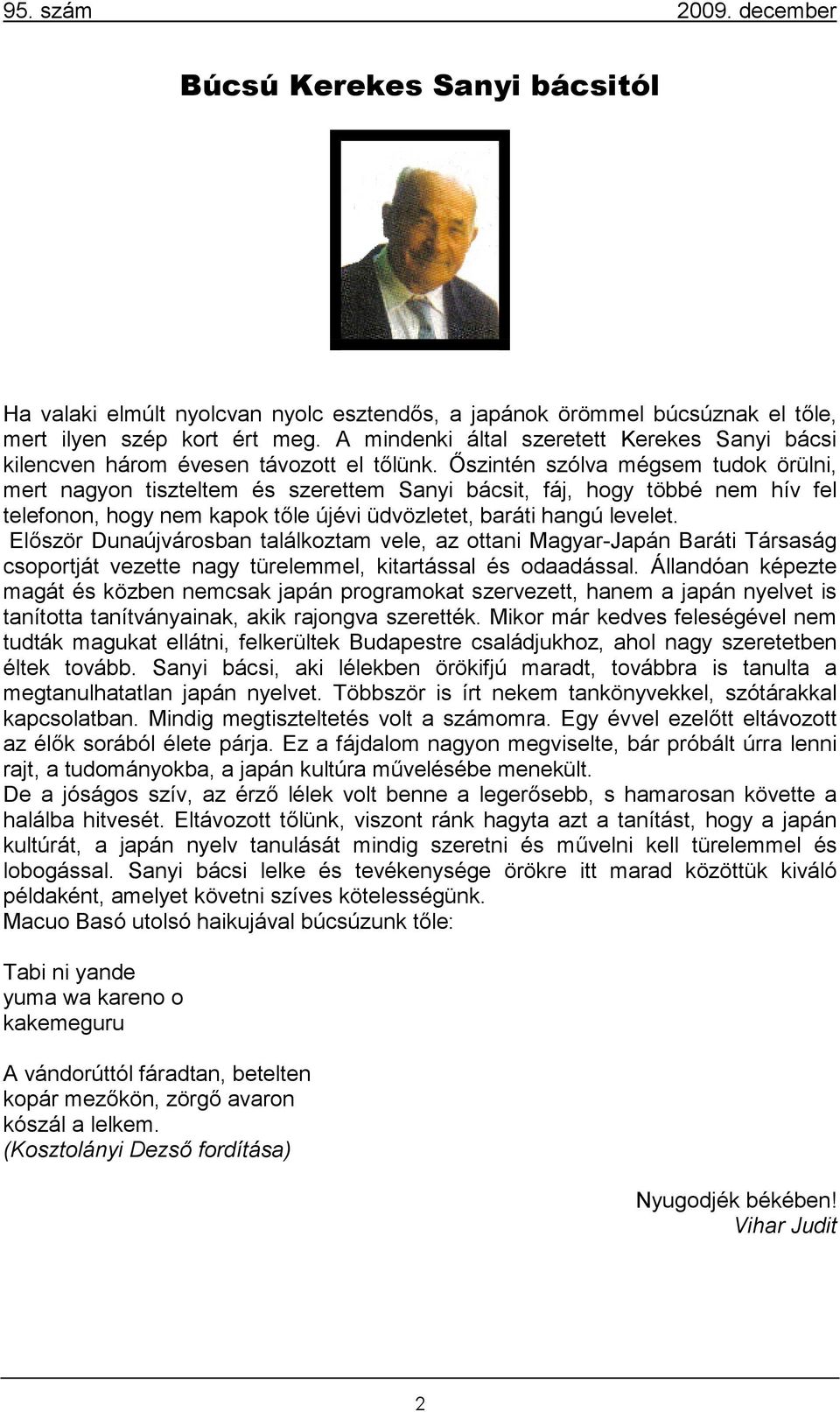 Őszintén szólva mégsem tudok örülni, mert nagyon tiszteltem és szerettem Sanyi bácsit, fáj, hogy többé nem hív fel telefonon, hogy nem kapok tőle újévi üdvözletet, baráti hangú levelet.