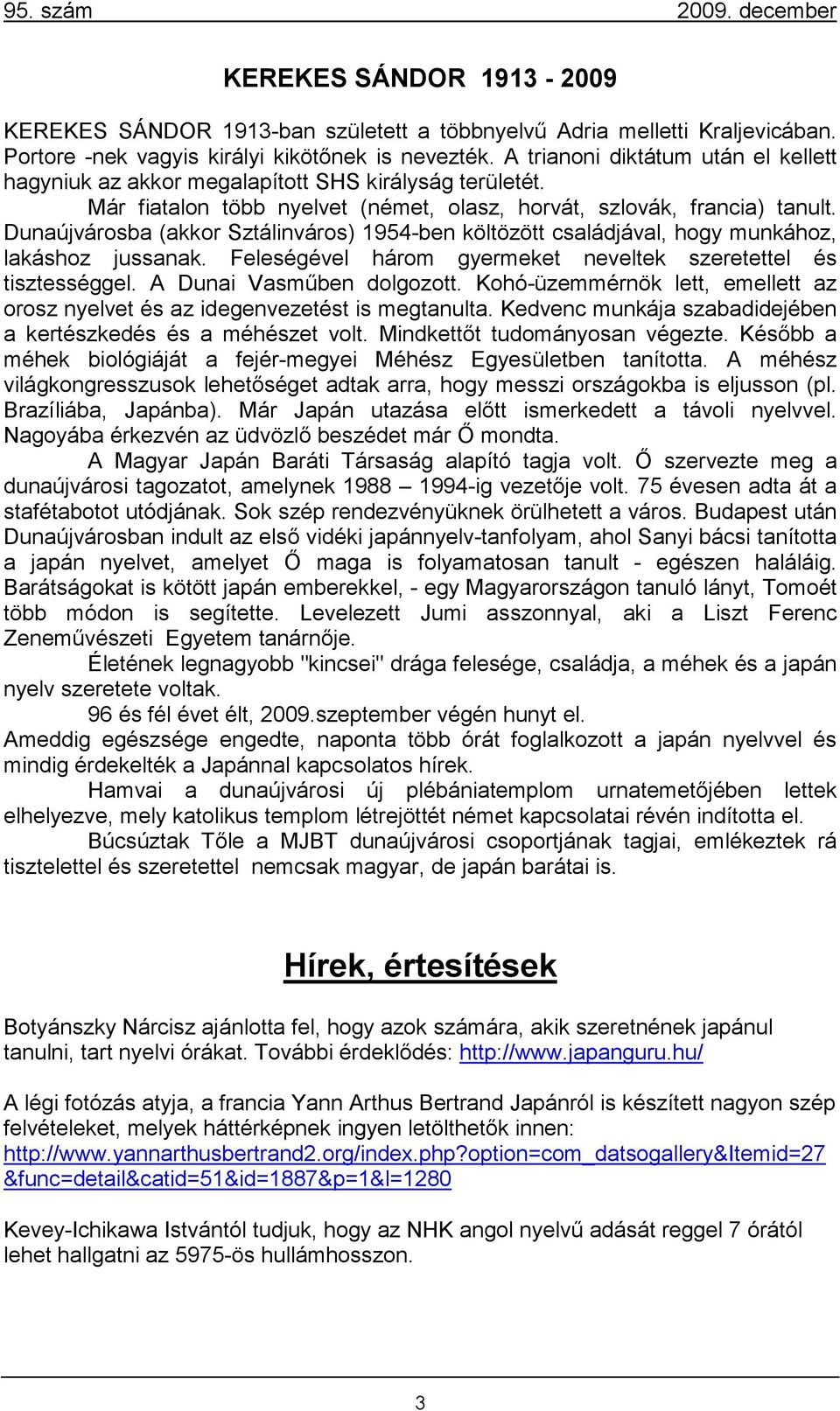 Dunaújvárosba (akkor Sztálinváros) 1954-ben költözött családjával, hogy munkához, lakáshoz jussanak. Feleségével három gyermeket neveltek szeretettel és tisztességgel. A Dunai Vasműben dolgozott.