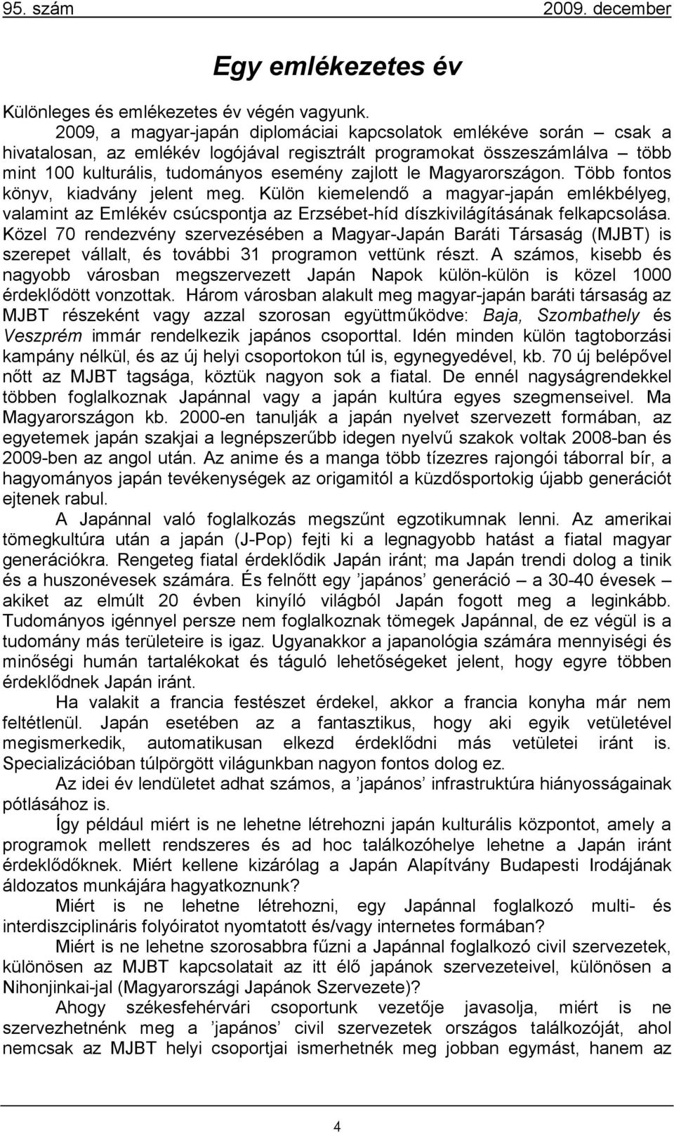 Magyarországon. Több fontos könyv, kiadvány jelent meg. Külön kiemelendő a magyar-japán emlékbélyeg, valamint az Emlékév csúcspontja az Erzsébet-híd díszkivilágításának felkapcsolása.