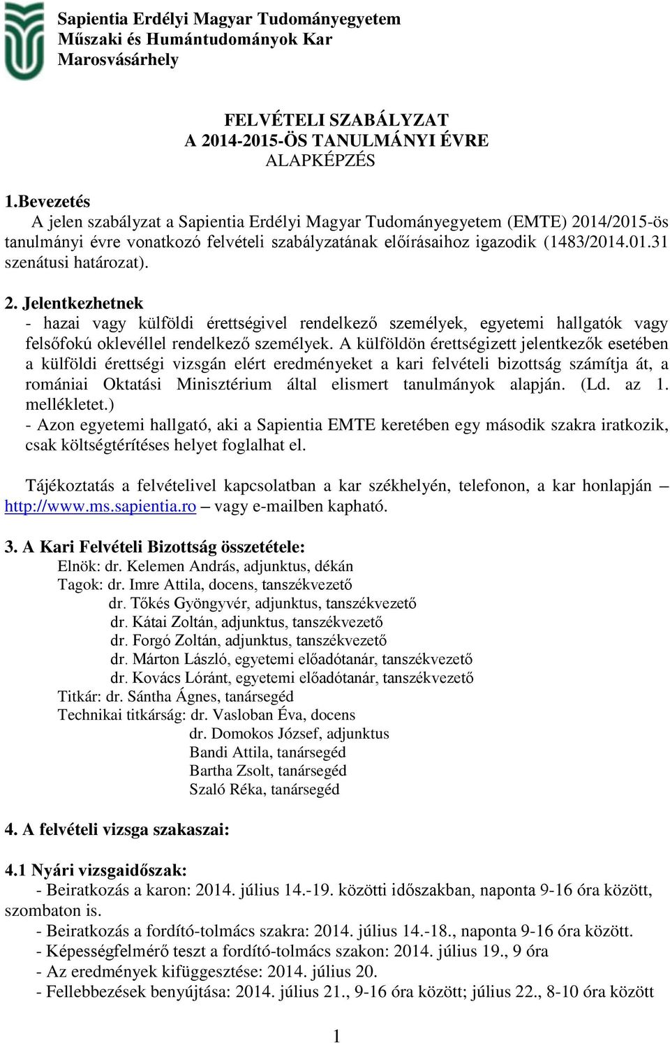 2. Jelentkezhetnek - hazai vagy külföldi érettségivel rendelkező személyek, egyetemi hallgatók vagy felsőfokú oklevéllel rendelkező személyek.