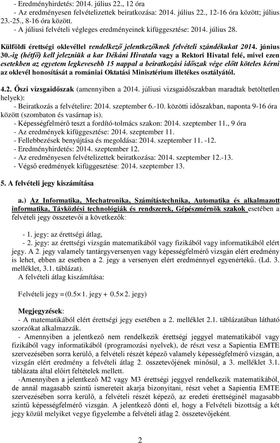 -ig (hétfő) kell jelezniük a kar Dékáni Hivatala vagy a Rektori Hivatal felé, mivel ezen esetekben az egyetem legkevesebb 15 nappal a beiratkozási időszak vége előtt köteles kérni az oklevél