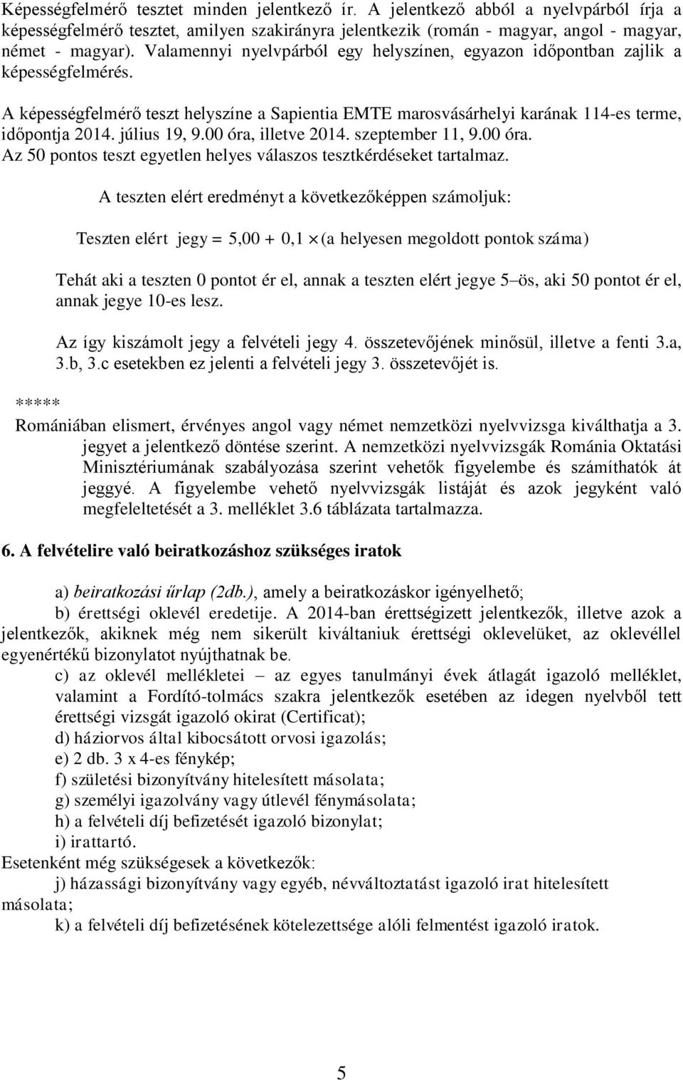 00 óra, illetve 2014. szeptember 11,.00 óra. Az 50 pontos teszt egyetlen helyes válaszos tesztkérdéseket tartalmaz.