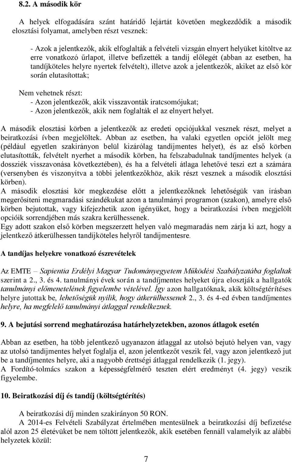 során elutasítottak; Nem vehetnek részt: - Azon jelentkezők, akik visszavonták iratcsomójukat; - Azon jelentkezők, akik nem foglalták el az elnyert helyet.