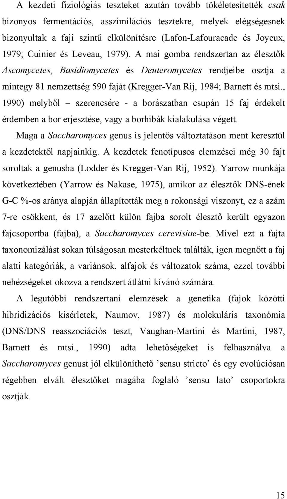 A mai gomba rendszertan az élesztők Ascomycetes, Basidiomycetes és Deuteromycetes rendjeibe osztja a mintegy 81 nemzettség 590 faját (Kregger-Van Rij, 1984; Barnett és mtsi.