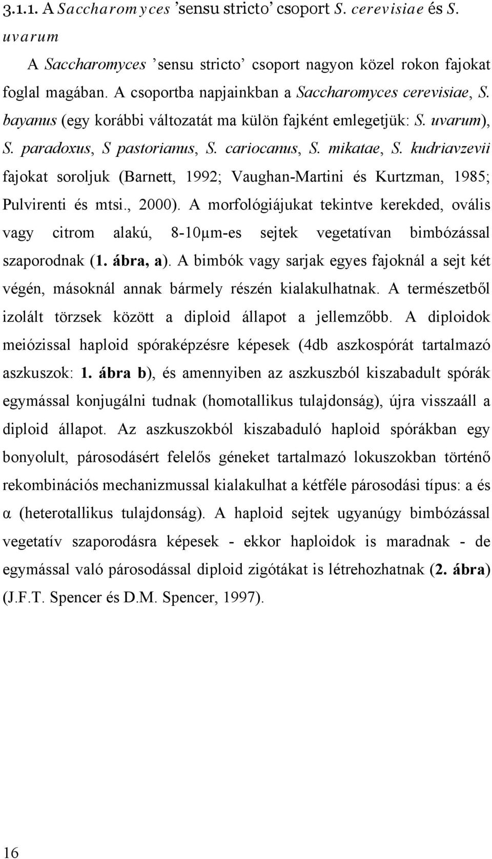 kudriavzevii fajokat soroljuk (Barnett, 1992; Vaughan-Martini és Kurtzman, 1985; Pulvirenti és mtsi., 2000).