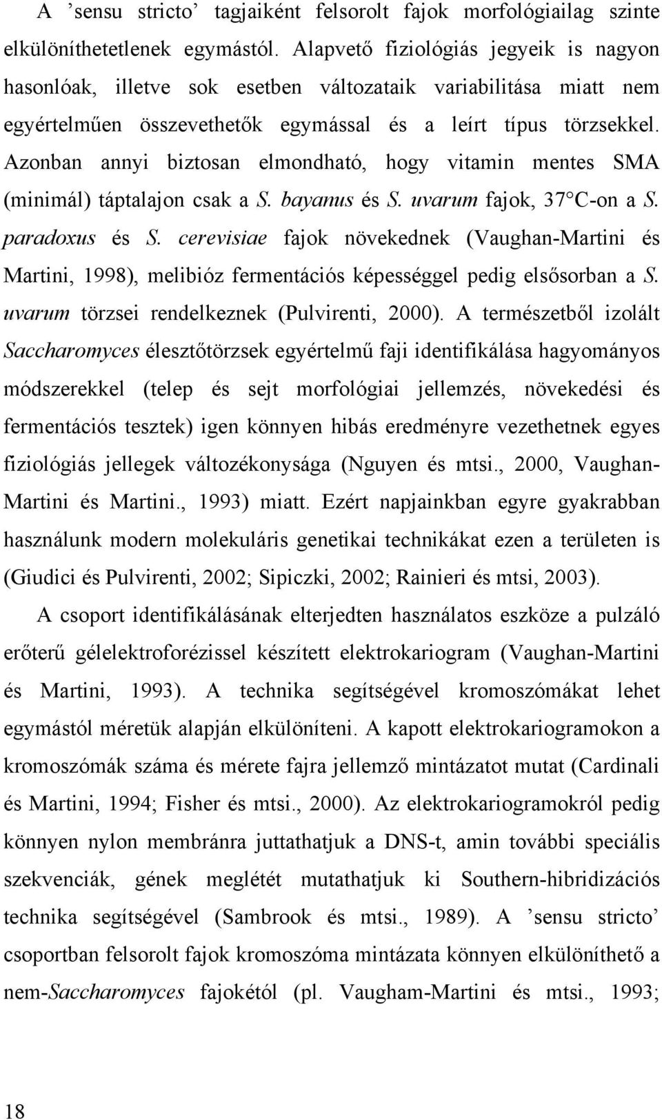 Azonban annyi biztosan elmondható, hogy vitamin mentes SMA (minimál) táptalajon csak a S. bayanus és S. uvarum fajok, 37 C-on a S. paradoxus és S.