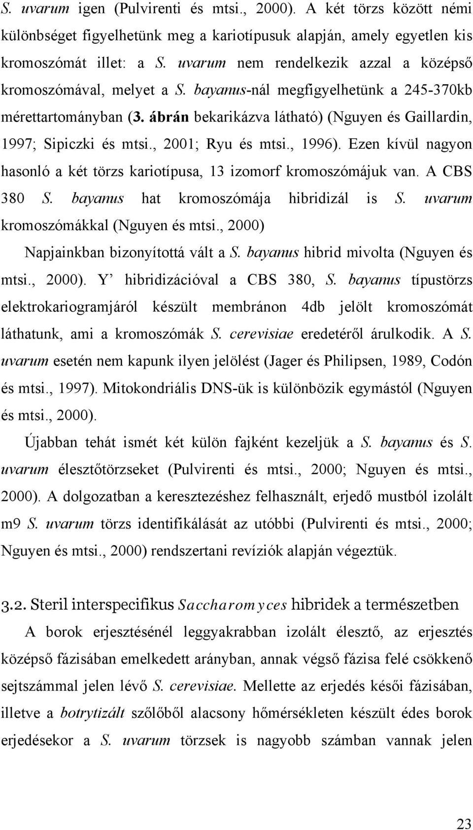 ábrán bekarikázva látható) (Nguyen és Gaillardin, 1997; Sipiczki és mtsi., 2001; Ryu és mtsi., 1996). Ezen kívül nagyon hasonló a két törzs kariotípusa, 13 izomorf kromoszómájuk van. A CBS 380 S.