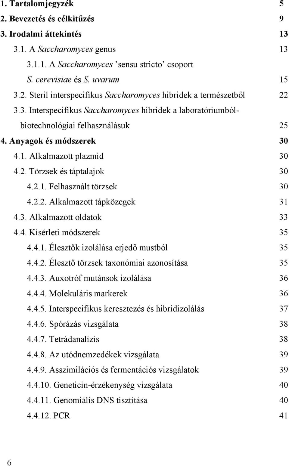 2.2. Alkalmazott tápközegek 31 4.3. Alkalmazott oldatok 33 4.4. Kísérleti módszerek 35 4.4.1. Élesztők izolálása erjedő mustból 35 4.4.2. Élesztő törzsek taxonómiai azonosítása 35 4.4.3. Auxotróf mutánsok izolálása 36 4.