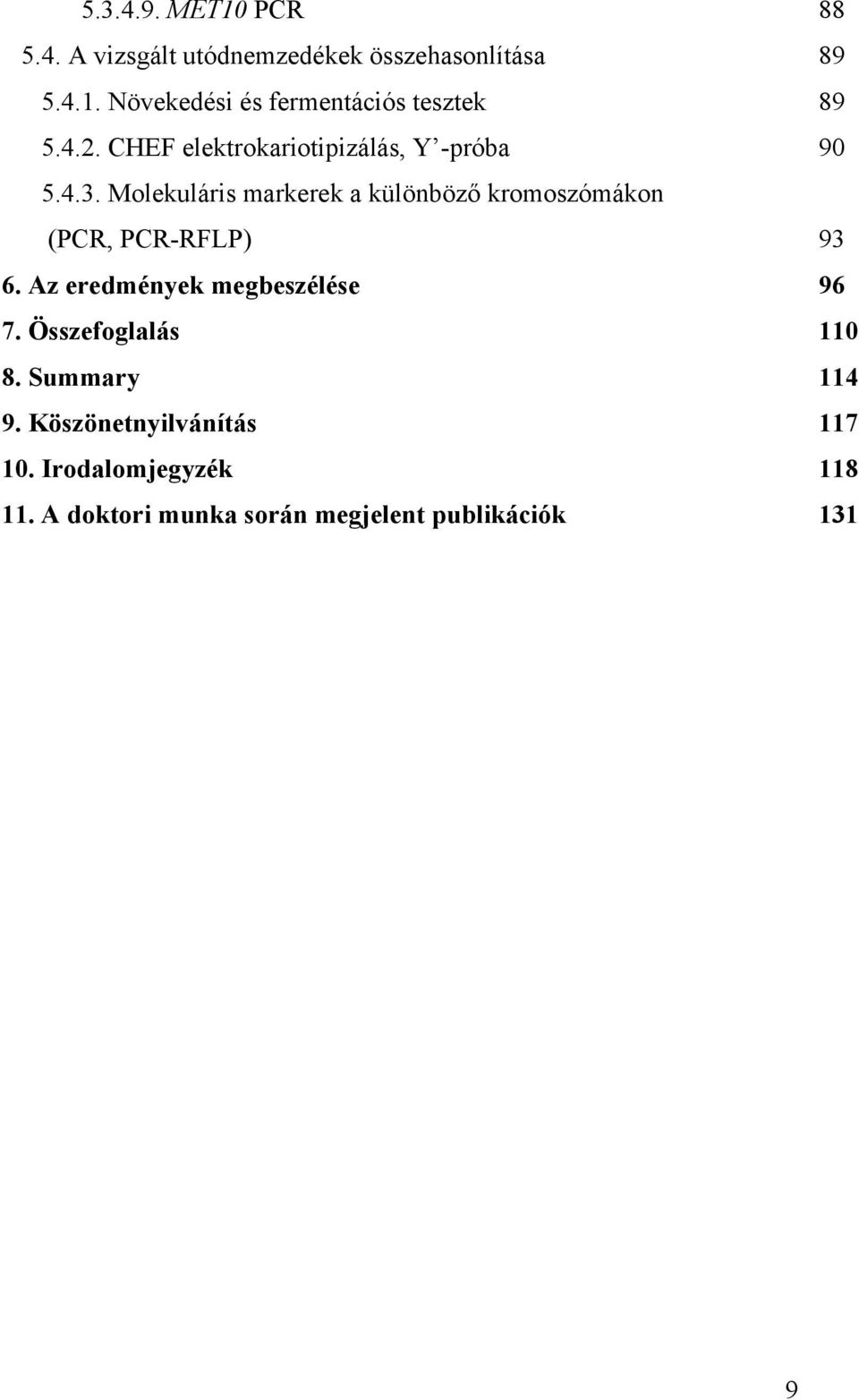 Molekuláris markerek a különböző kromoszómákon (PCR, PCR-RFLP) 93 6. Az eredmények megbeszélése 96 7.