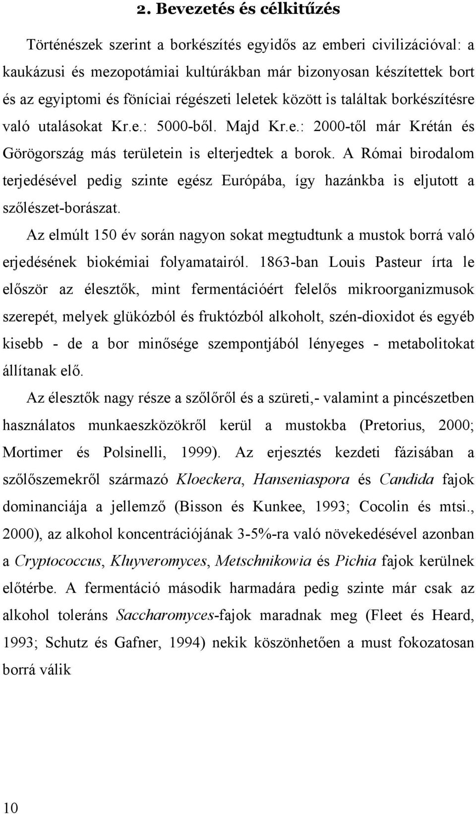 A Római birodalom terjedésével pedig szinte egész Európába, így hazánkba is eljutott a szőlészet-borászat.