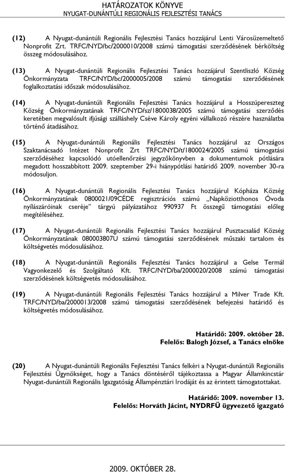 (14) A Nyugat-dunántúli Regionális Fejlesztési Tanács hozzájárul a Hosszúpereszteg Község Önkormányzatának TRFC/NYD/sz/1800038/2005 számú támogatási szerződés keretében megvalósult ifjúsági