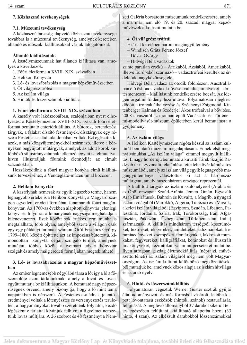 Ló- és lovasábrázolás a magyar képzõmûvészetben 4. Öt világrész trófeái 5. Az iszlám világa 6. Hintók és lószerszámok kiállítása. 1. Fõúri életforma a XVIII XIX.