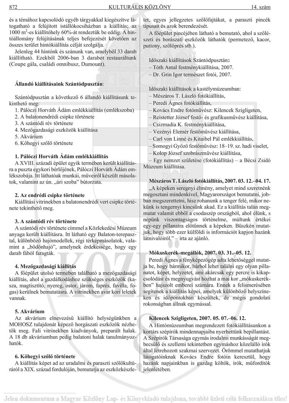 Ezekbõl 2006-ban 3 darabot restauráltunk (Coupe gála, családi omnibusz, Dumount). Állandó kiállításaink Szántódpusztán: Szántódpusztán a következõ 6 állandó kiállításunk tekinthetõ meg: 1.